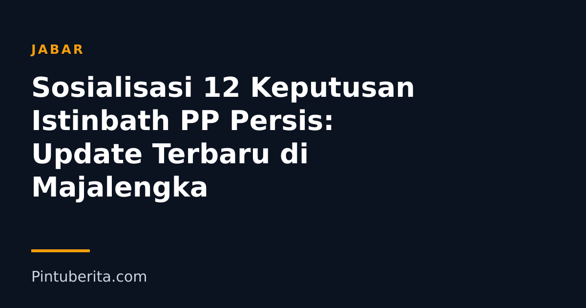 Sosialisasi 12 Keputusan Istinbath PP Persis: Update Terbaru di Majalengka