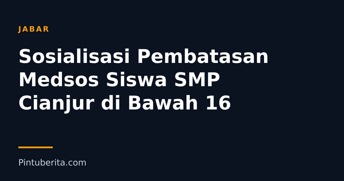 Sosialisasi Pembatasan Medsos Siswa SMP Cianjur di Bawah 16