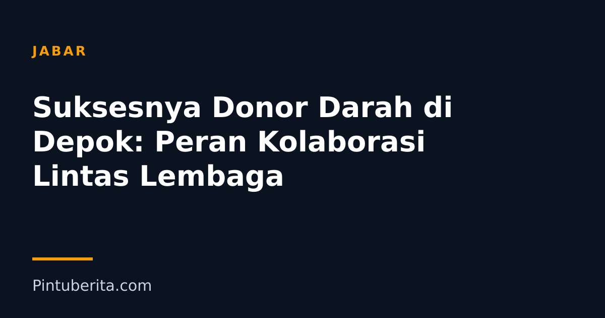 Suksesnya Donor Darah di Depok: Peran Kolaborasi Lintas Lembaga