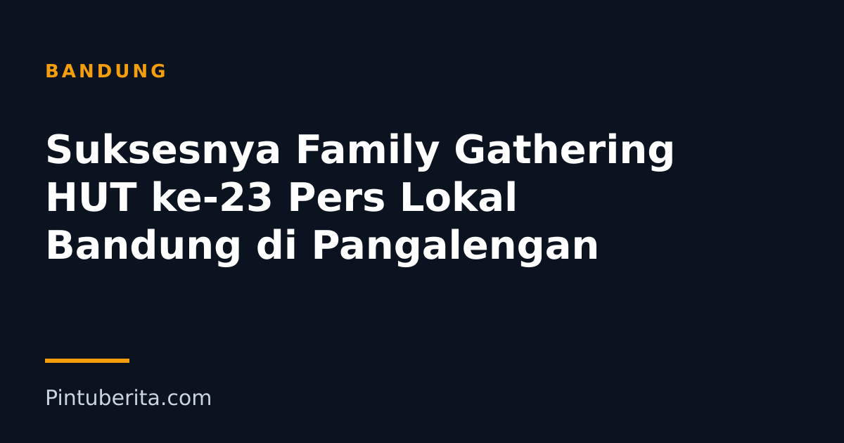 Suksesnya Family Gathering HUT ke-23 Pers Lokal Bandung di Pangalengan