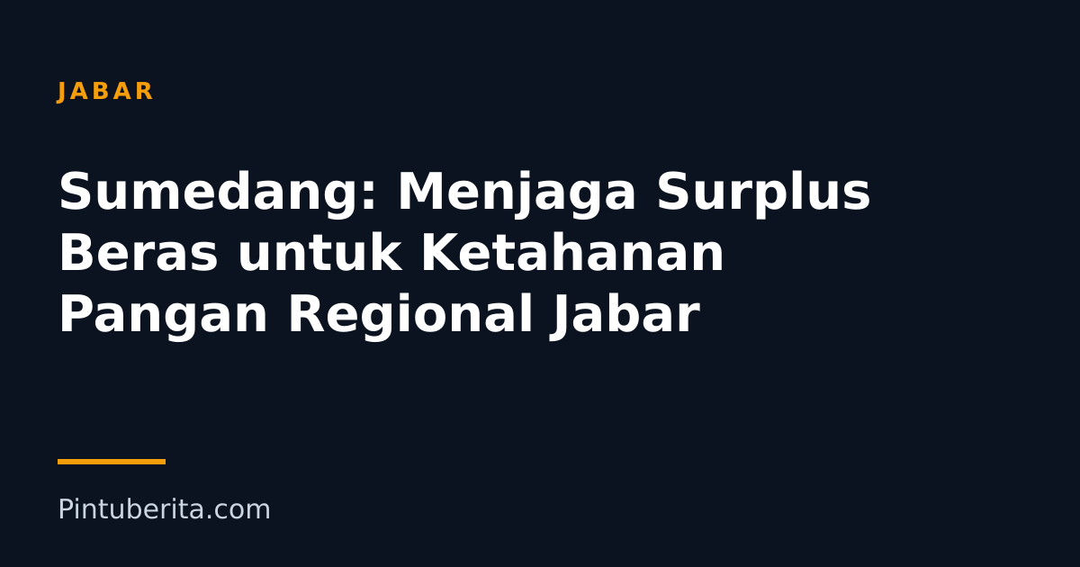 Sumedang: Menjaga Surplus Beras untuk Ketahanan Pangan Regional Jabar