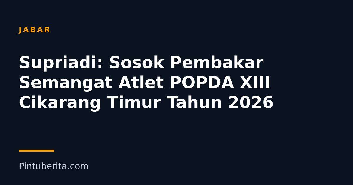 Supriadi: Sosok Pembakar Semangat Atlet POPDA XIII Cikarang Timur Tahun 2026