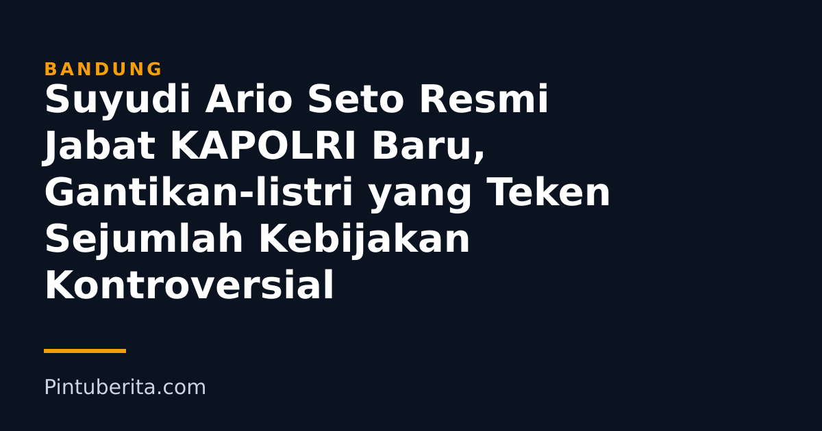 Suyudi Ario Seto Resmi Jabat KAPOLRI Baru, Gantikan-listri yang Teken Sejumlah Kebijakan Kontroversial