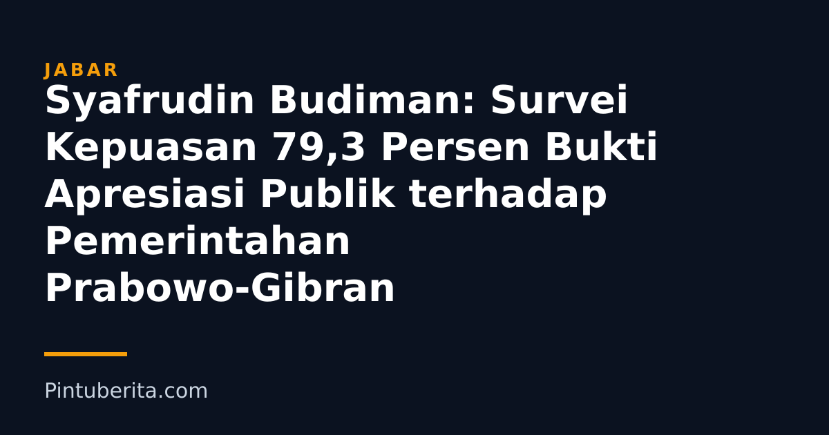 Syafrudin Budiman: Survei Kepuasan 79,3 Persen Bukti Apresiasi Publik terhadap Pemerintahan Prabowo-Gibran