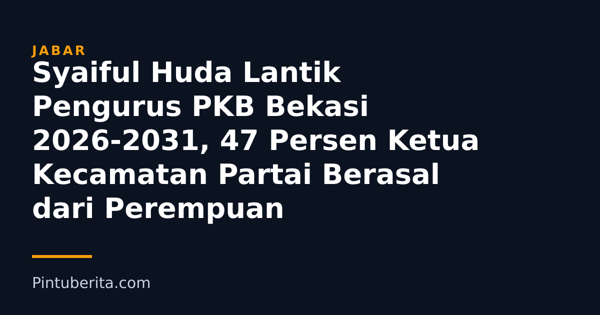 Syaiful Huda Lantik Pengurus PKB Bekasi 2026-2031, 47 Persen Ketua Kecamatan Partai Berasal dari Perempuan