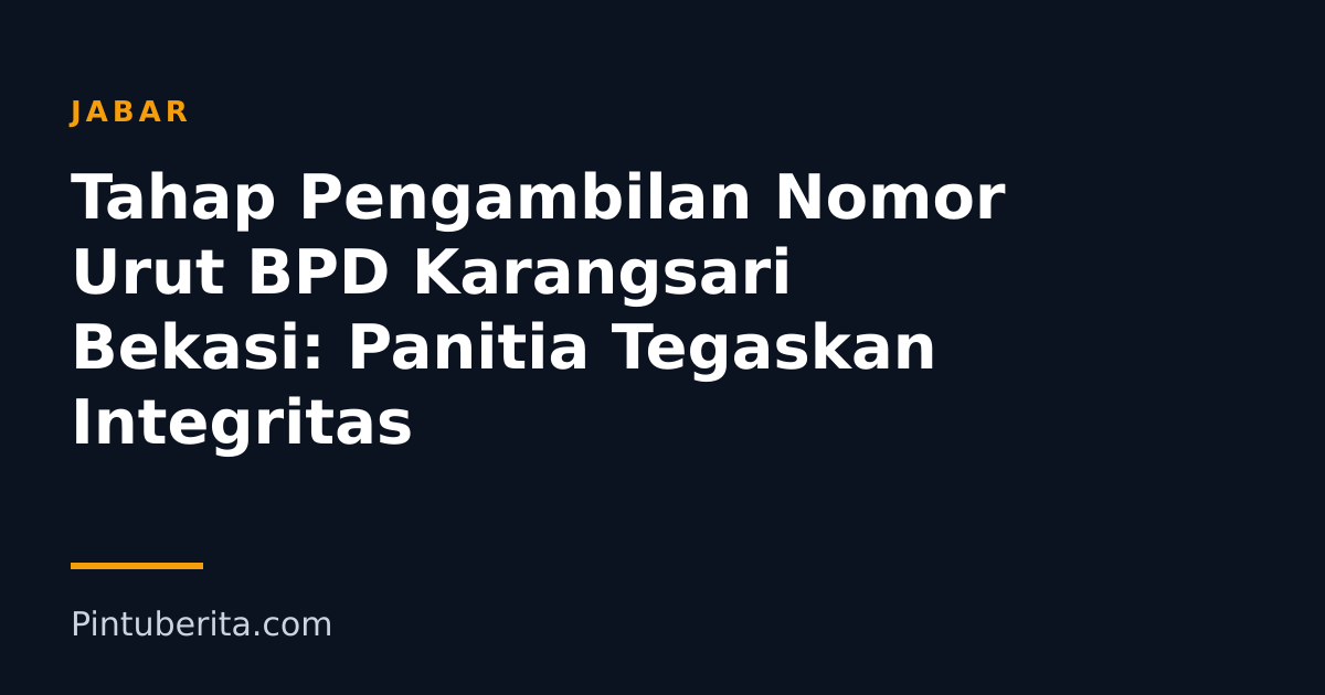 Tahap Pengambilan Nomor Urut BPD Karangsari Bekasi: Panitia Tegaskan Integritas