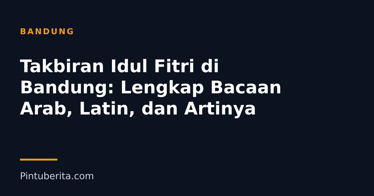 Takbiran Idul Fitri di Bandung: Lengkap Bacaan Arab, Latin, dan Artinya