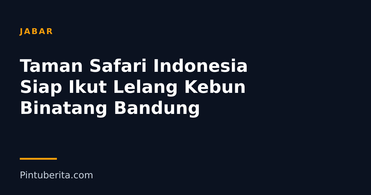 Taman Safari Indonesia Siap Ikut Lelang Kebun Binatang Bandung