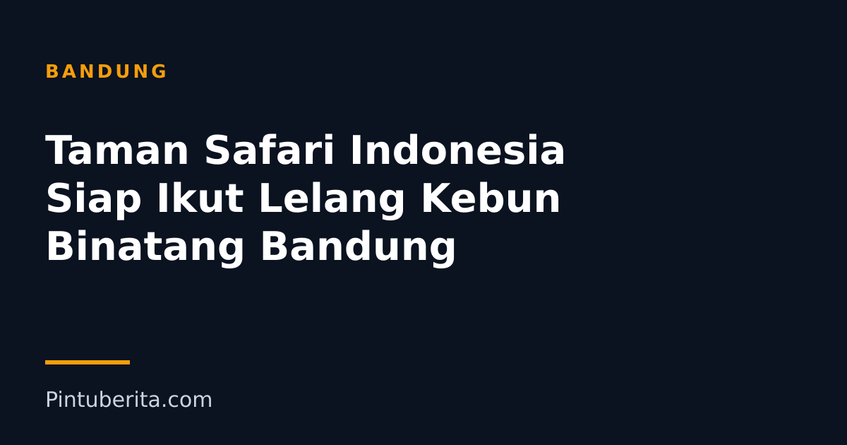 Taman Safari Indonesia Siap Ikut Lelang Kebun Binatang Bandung