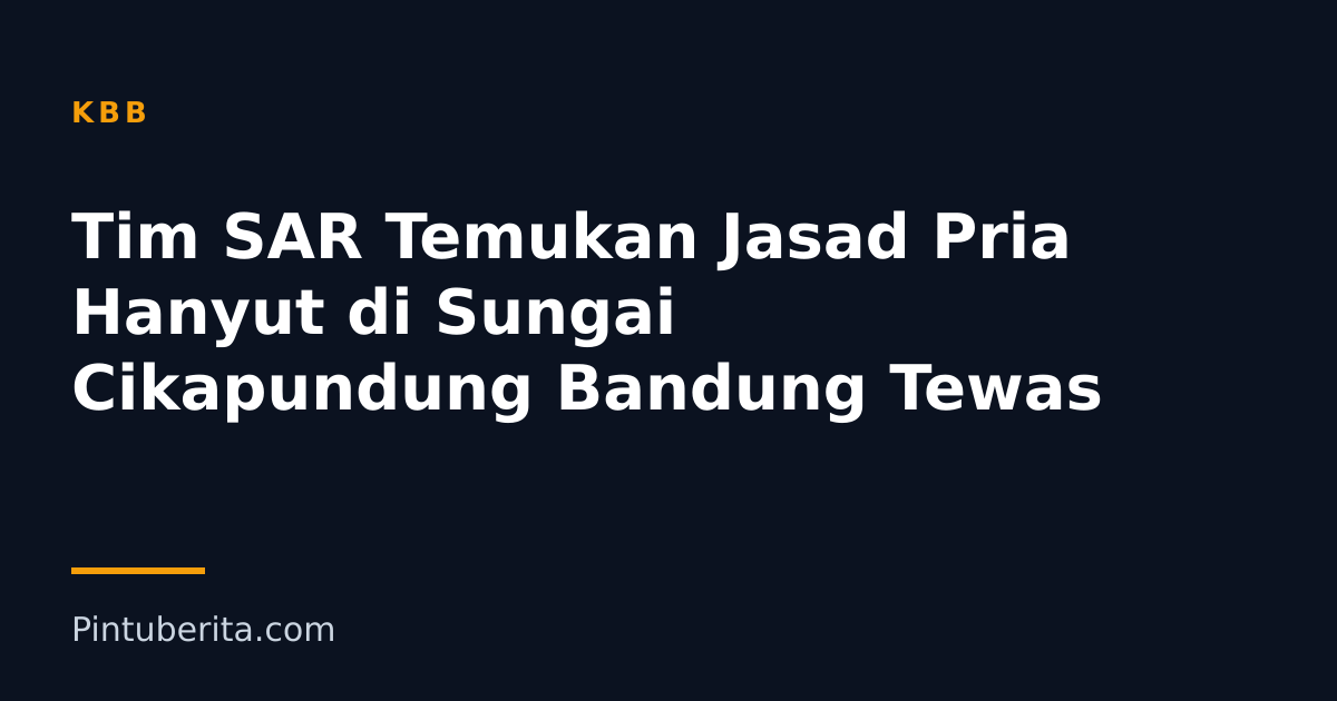 Tim SAR Temukan Jasad Pria Hanyut di Sungai Cikapundung Bandung Tewas
