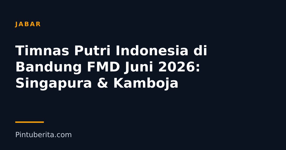 Timnas Putri Indonesia di Bandung FMD Juni 2026: Singapura & Kamboja