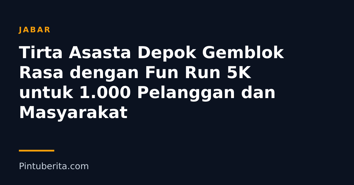 Tirta Asasta Depok Gemblok Rasa dengan Fun Run 5K untuk 1.000 Pelanggan dan Masyarakat