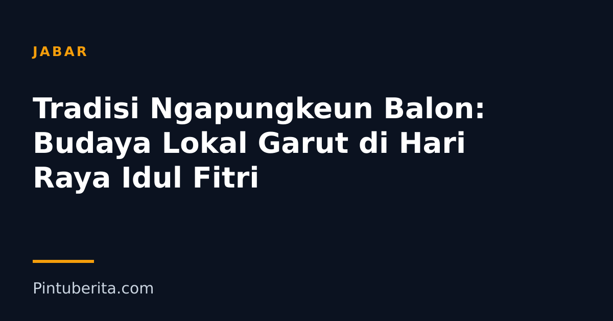 Tradisi Ngapungkeun Balon: Budaya Lokal Garut di Hari Raya Idul Fitri