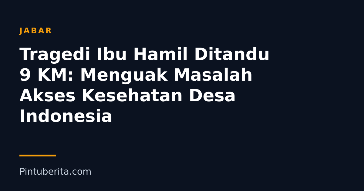 Tragedi Ibu Hamil Ditandu 9 KM: Menguak Masalah Akses Kesehatan Desa Indonesia