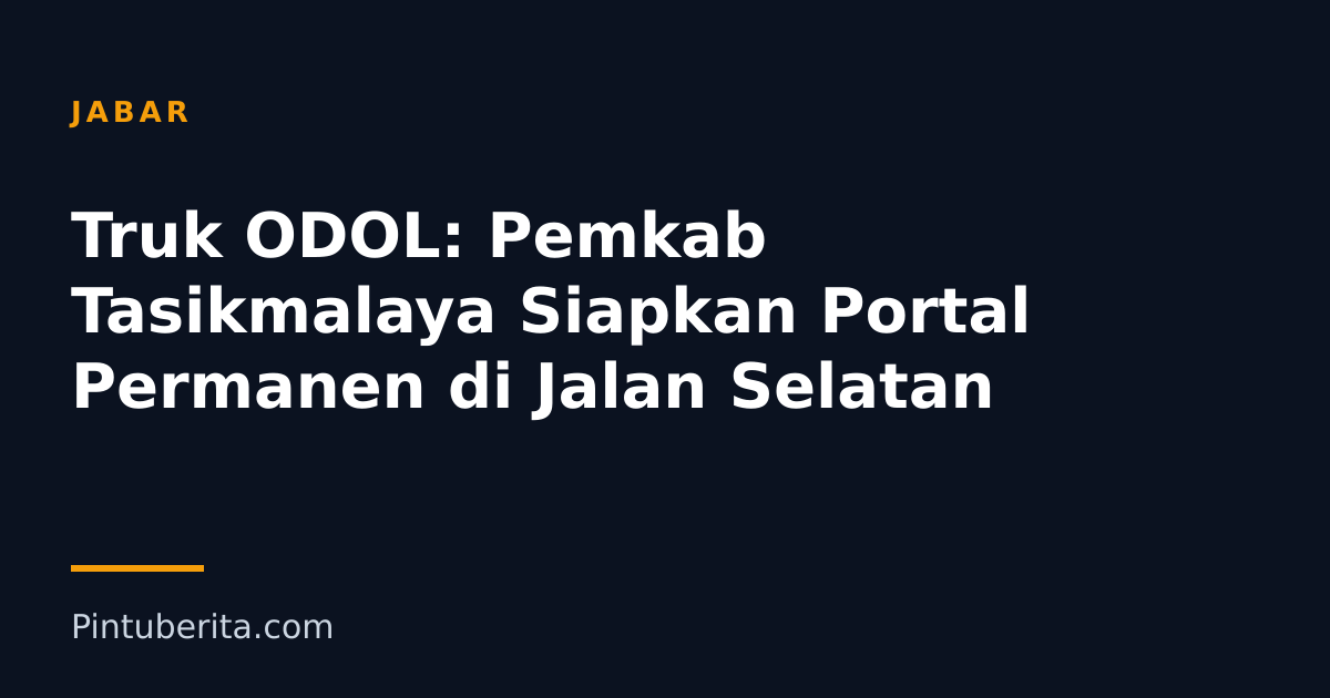Truk ODOL: Pemkab Tasikmalaya Siapkan Portal Permanen di Jalan Selatan