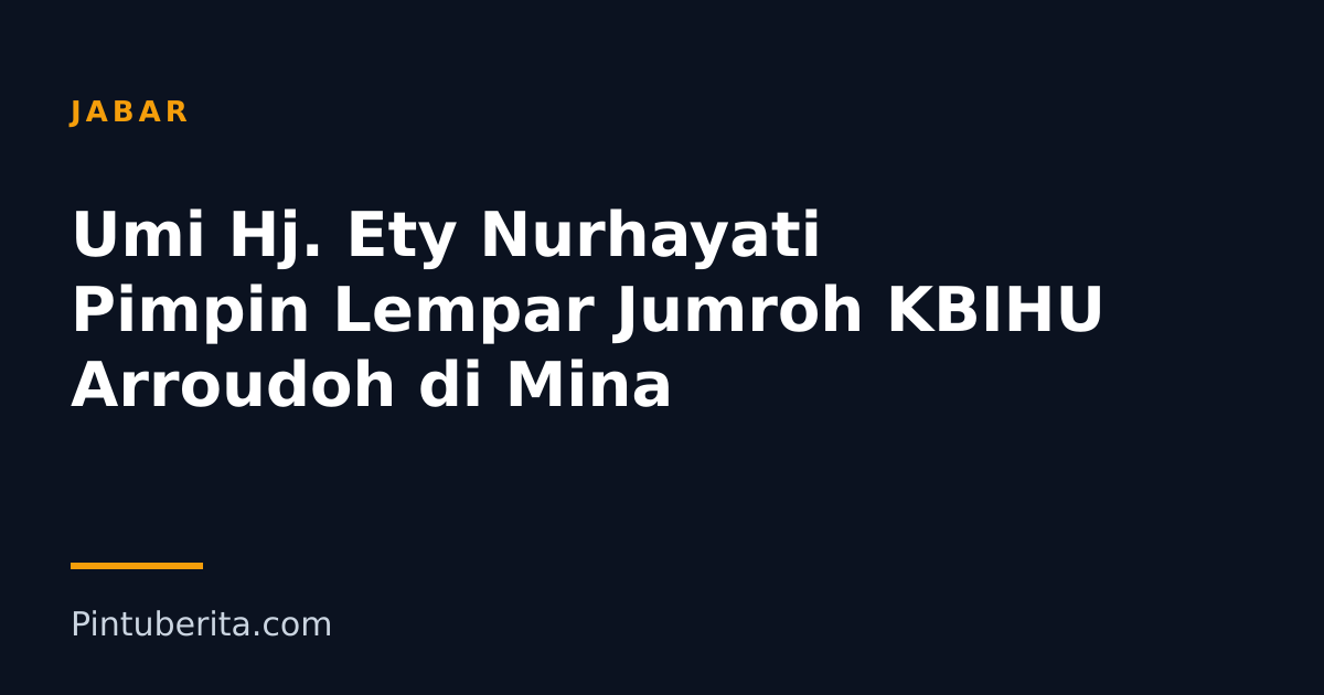 Umi Hj. Ety Nurhayati Pimpin Lempar Jumroh KBIHU Arroudoh di Mina