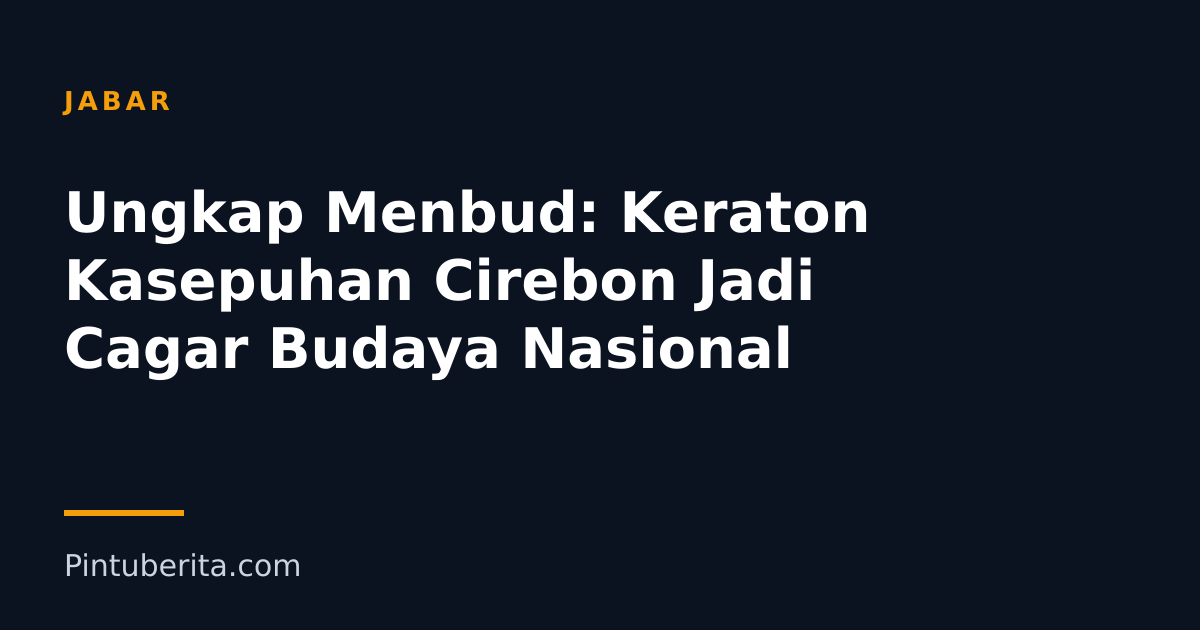 Ungkap Menbud: Keraton Kasepuhan Cirebon Jadi Cagar Budaya Nasional