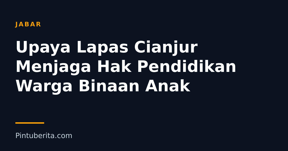 Upaya Lapas Cianjur Menjaga Hak Pendidikan Warga Binaan Anak