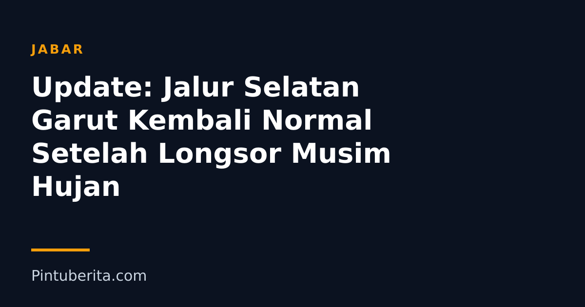 Update: Jalur Selatan Garut Kembali Normal Setelah Longsor Musim Hujan