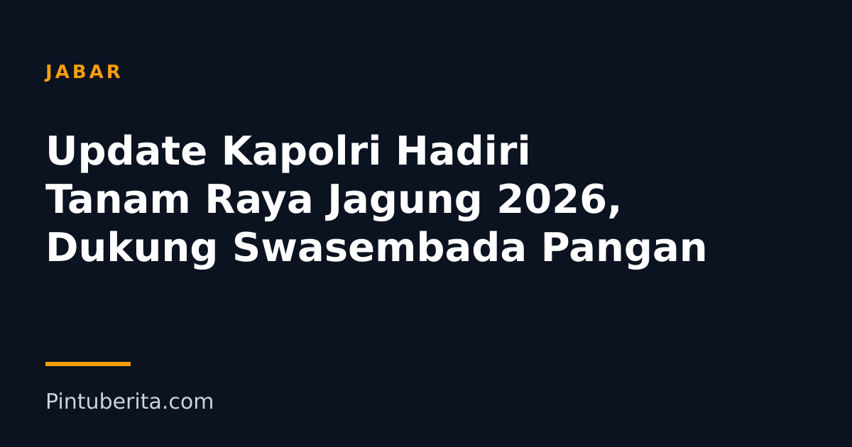 Update Kapolri Hadiri Tanam Raya Jagung 2026, Dukung Swasembada Pangan