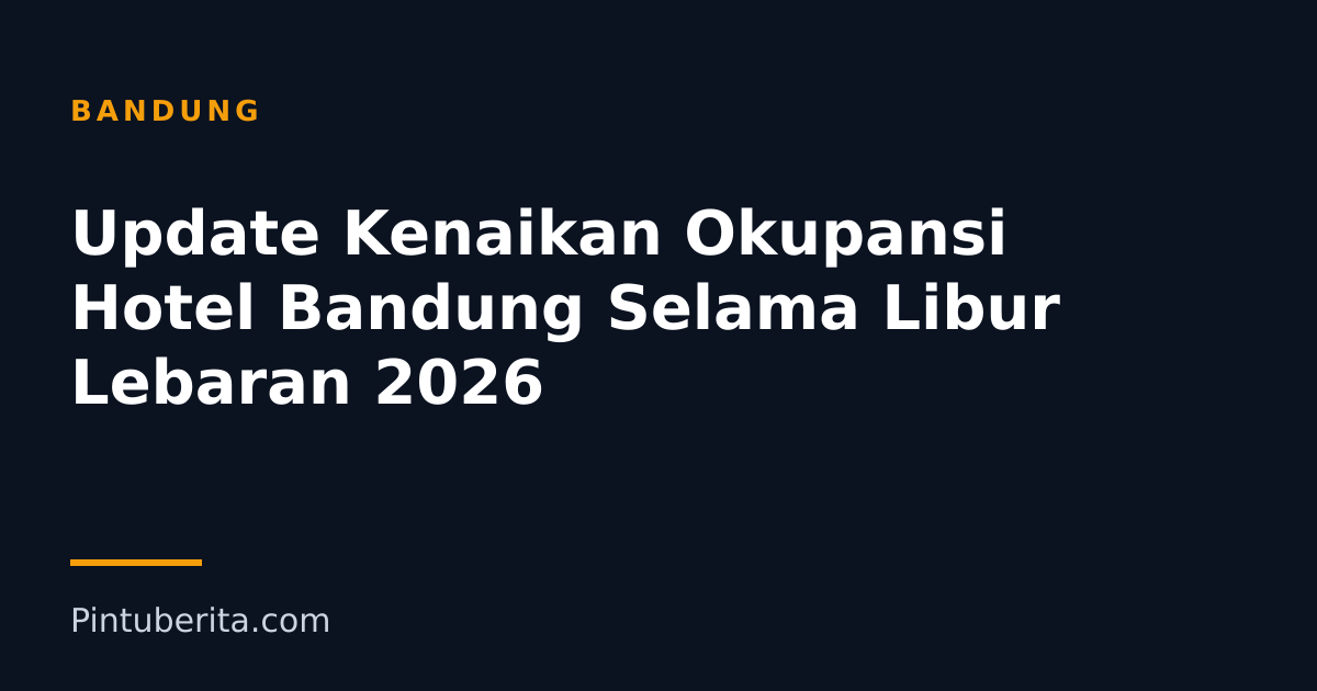 Update Kenaikan Okupansi Hotel Bandung Selama Libur Lebaran 2026