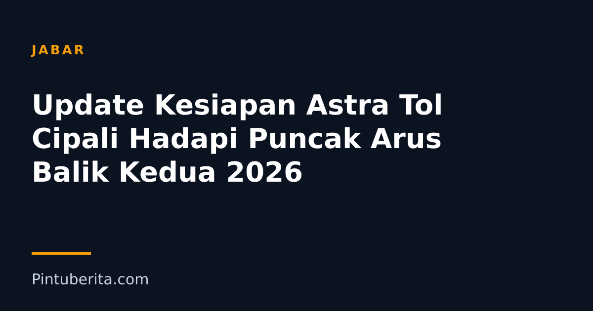 Update Kesiapan Astra Tol Cipali Hadapi Puncak Arus Balik Kedua 2026