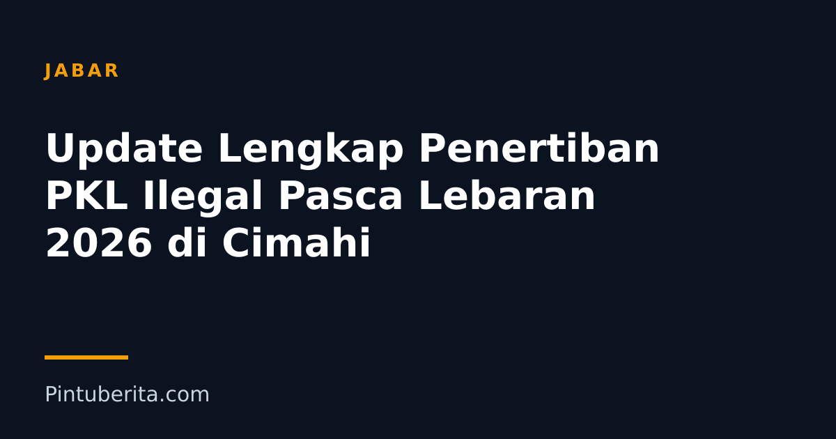 Update Lengkap Penertiban PKL Ilegal Pasca Lebaran 2026 di Cimahi
