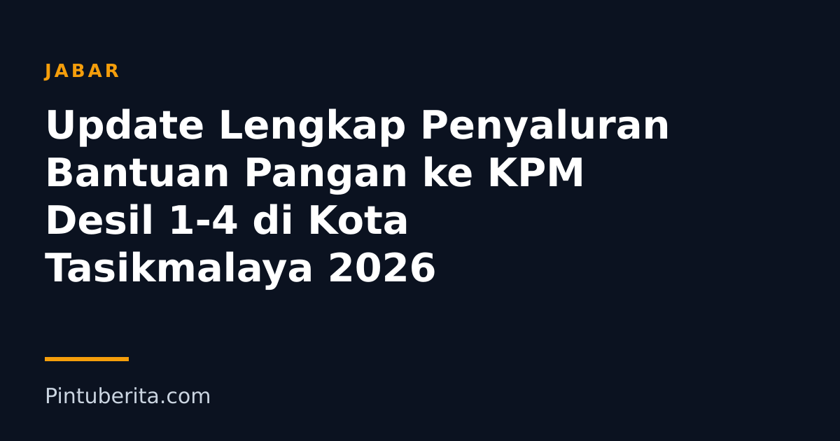 Update Lengkap Penyaluran Bantuan Pangan ke KPM Desil 1-4 di Kota Tasikmalaya 2026
