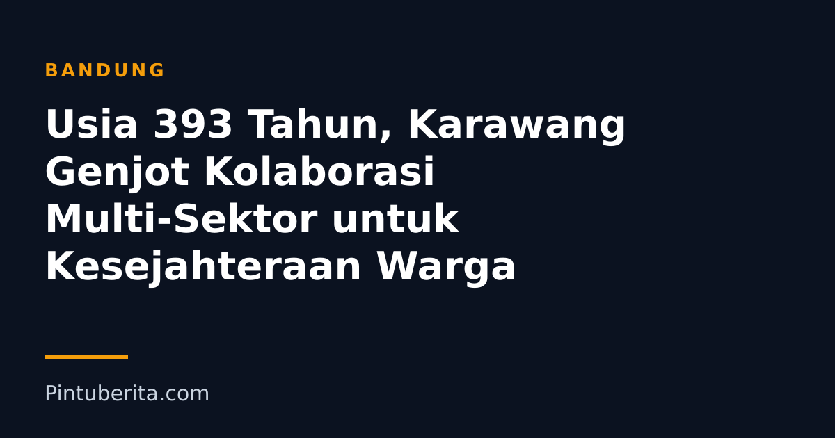 Usia 393 Tahun, Karawang Genjot Kolaborasi Multi-Sektor untuk Kesejahteraan Warga