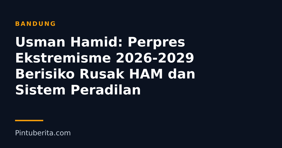 Usman Hamid: Perpres Ekstremisme 2026-2029 Berisiko Rusak HAM dan Sistem Peradilan
