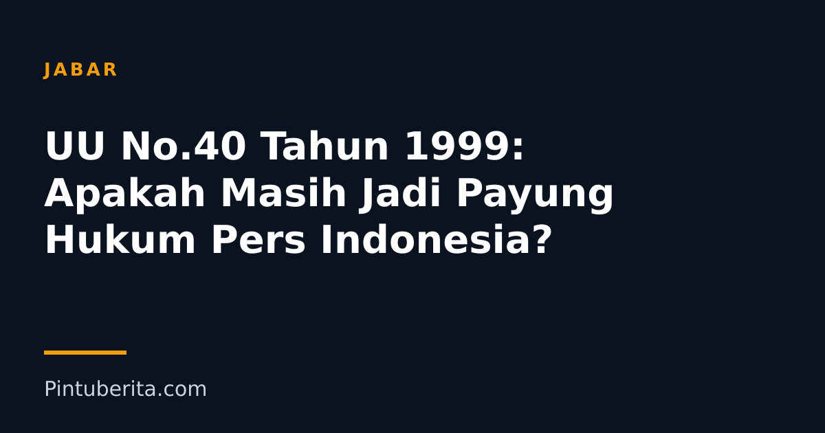 UU No.40 Tahun 1999: Apakah Masih Jadi Payung Hukum Pers Indonesia?