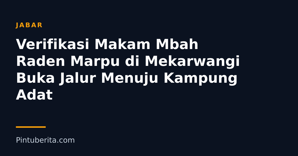 Verifikasi Makam Mbah Raden Marpu di Mekarwangi Buka Jalur Menuju Kampung Adat