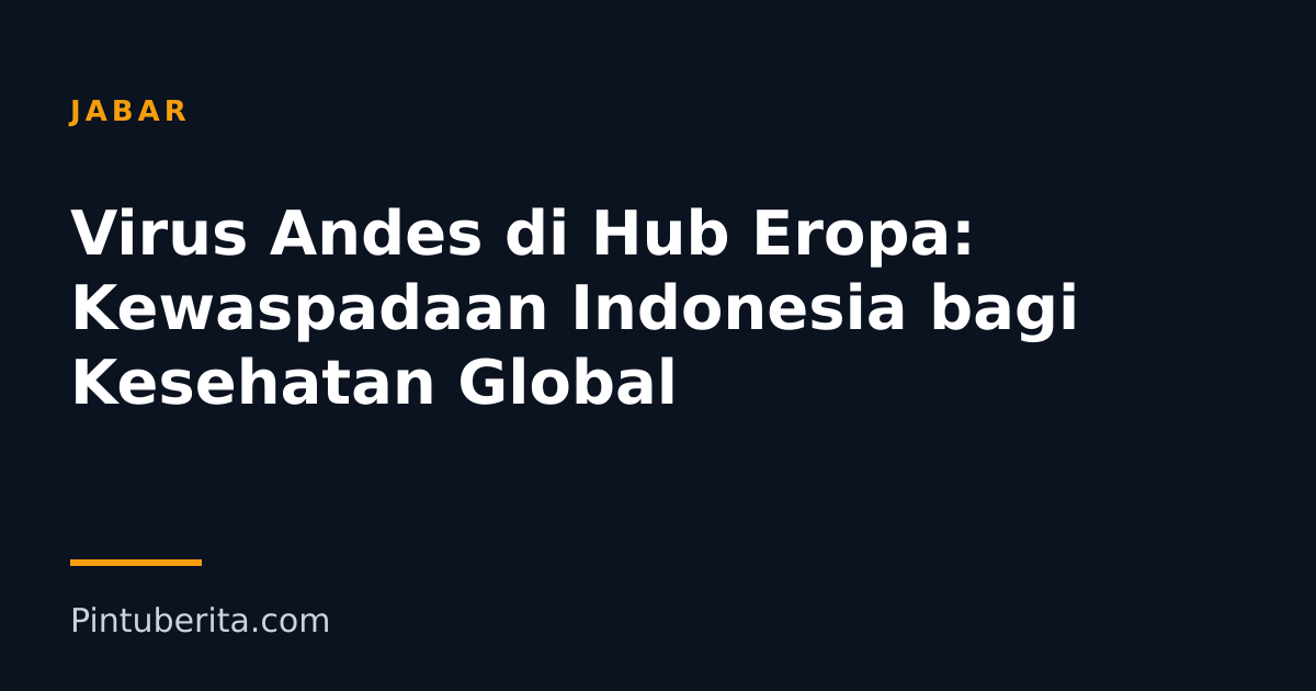 Virus Andes di Hub Eropa: Kewaspadaan Indonesia bagi Kesehatan Global