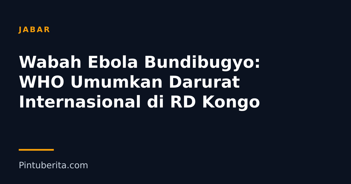 Wabah Ebola Bundibugyo: WHO Umumkan Darurat Internasional di RD Kongo