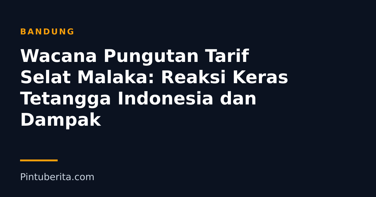 Wacana Pungutan Tarif Selat Malaka: Reaksi Keras Tetangga Indonesia dan Dampak