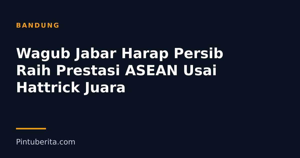 Wagub Jabar Harap Persib Raih Prestasi ASEAN Usai Hattrick Juara