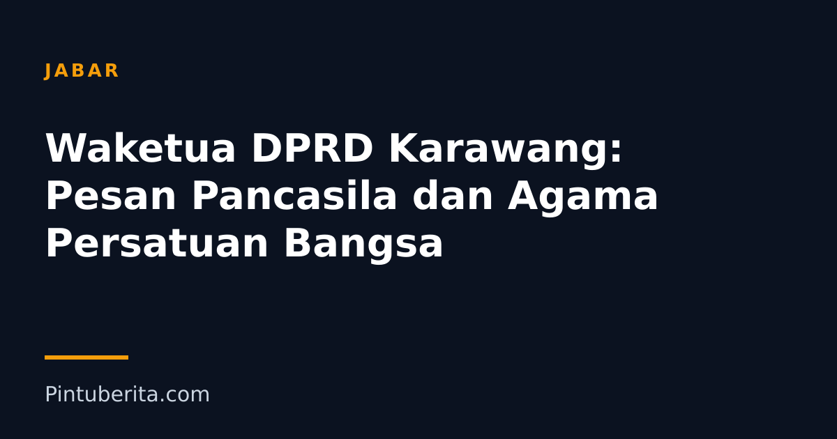 Waketua DPRD Karawang: Pesan Pancasila dan Agama Persatuan Bangsa