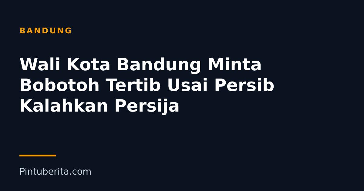 Wali Kota Bandung Minta Bobotoh Tertib Usai Persib Kalahkan Persija