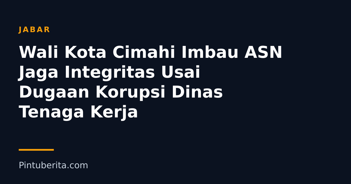 Wali Kota Cimahi Imbau ASN Jaga Integritas Usai Dugaan Korupsi Dinas Tenaga Kerja