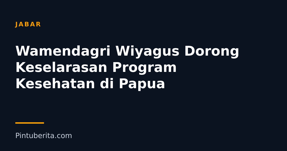 Wamendagri Wiyagus Dorong Keselarasan Program Kesehatan di Papua