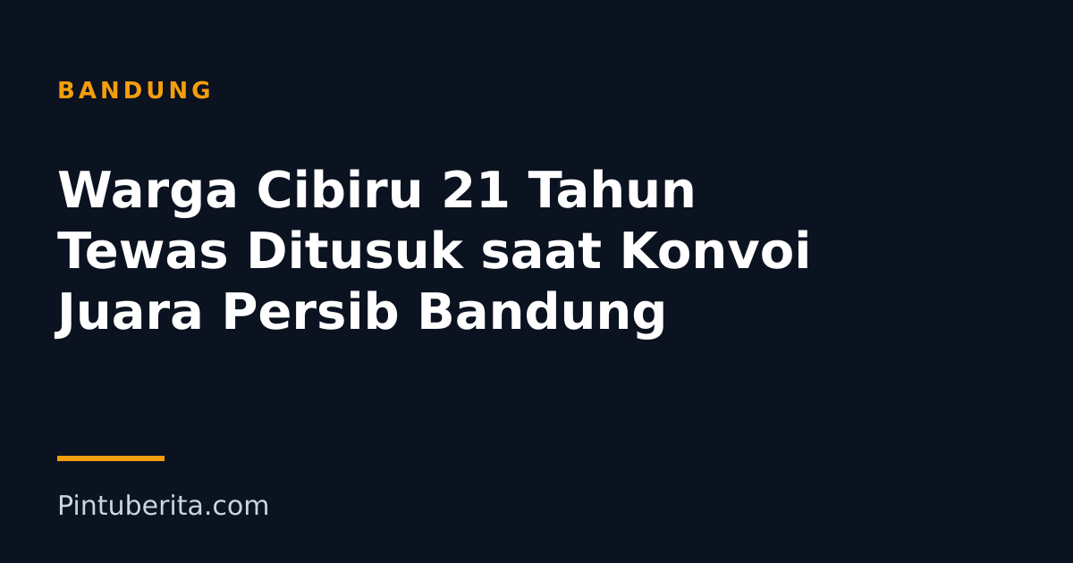 Warga Cibiru 21 Tahun Tewas Ditusuk saat Konvoi Juara Persib Bandung