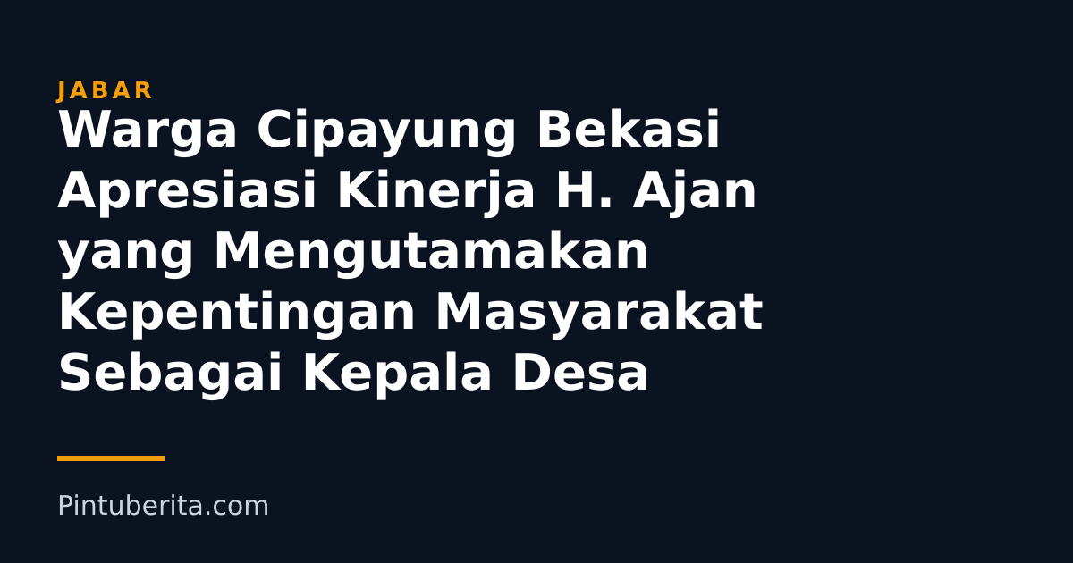 Warga Cipayung Bekasi Apresiasi Kinerja H. Ajan yang Mengutamakan Kepentingan Masyarakat Sebagai Kepala Desa