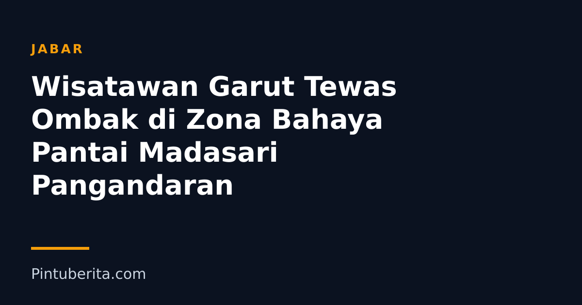 Wisatawan Garut Tewas Ombak di Zona Bahaya Pantai Madasari Pangandaran